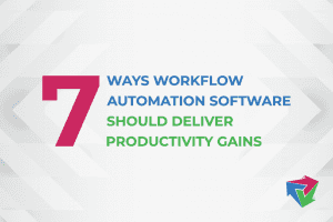 7 Ways Workflow Automation Software Should Deliver Productivity Gains